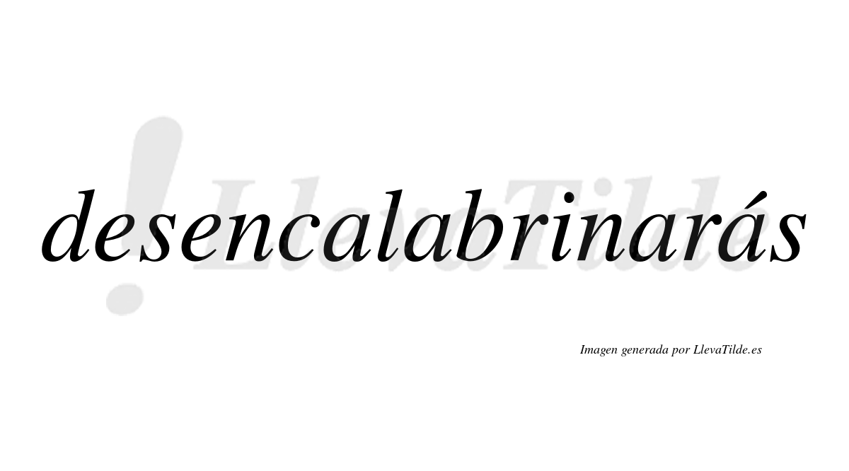 Desencalabrinarás  lleva tilde con vocal tónica en la cuarta «a»