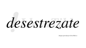 Desestrezate no lleva tilde con vocal tónica en la «a»