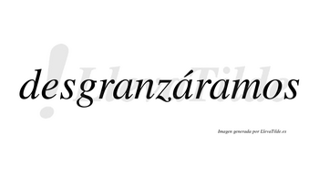 Desgranzáramos  lleva tilde con vocal tónica en la segunda «a»