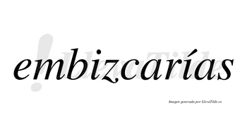 Embizcarías  lleva tilde con vocal tónica en la segunda «i»