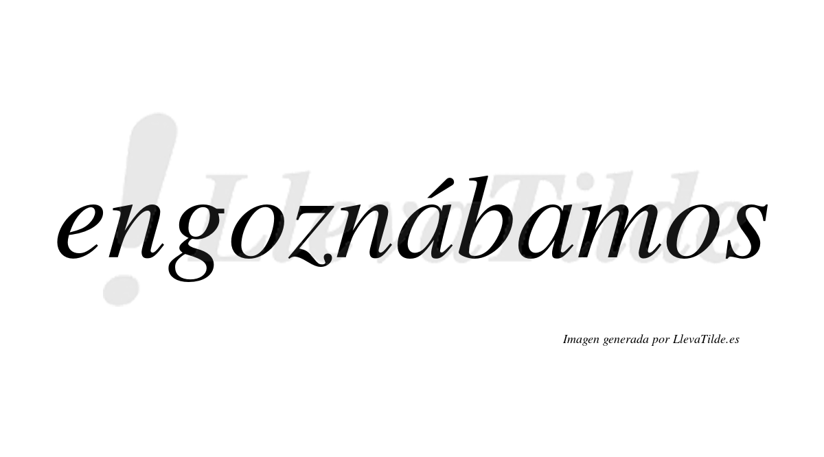 Engoznábamos  lleva tilde con vocal tónica en la primera «a»