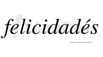 Felicidadés lleva tilde con vocal tónica en la segunda «e»