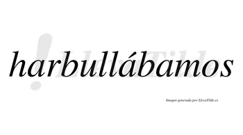 Harbullábamos  lleva tilde con vocal tónica en la segunda «a»