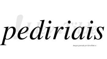 Pediriais  no lleva tilde con vocal tónica en la primera «i»