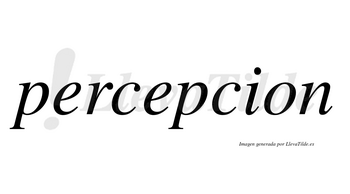 Percepcion no lleva tilde con vocal tónica en la segunda «e»