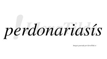 Perdonariasís  lleva tilde con vocal tónica en la segunda «i»