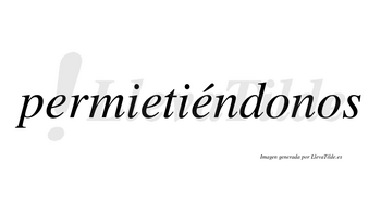 Permietiéndonos lleva tilde con vocal tónica en la tercera «e»