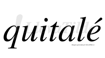 Quitalé  lleva tilde con vocal tónica en la «e»