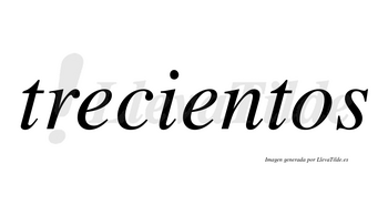 Trecientos  no lleva tilde con vocal tónica en la segunda «e»