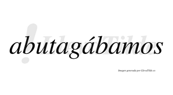 Abutagábamos  lleva tilde con vocal tónica en la tercera «a»