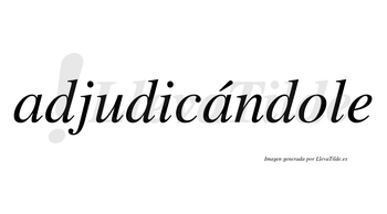 Adjudicándole lleva tilde con vocal tónica en la segunda «a»
