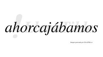 Ahorcajábamos  lleva tilde con vocal tónica en la tercera «a»