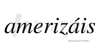 Amerizáis  lleva tilde con vocal tónica en la segunda «a»