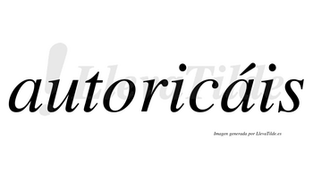 Autoricáis  lleva tilde con vocal tónica en la segunda «a»