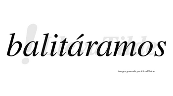 Balitáramos  lleva tilde con vocal tónica en la segunda «a»