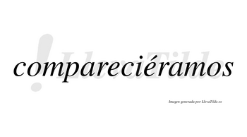 Compareciéramos  lleva tilde con vocal tónica en la segunda «e»