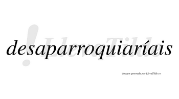 Desaparroquiaríais  lleva tilde con vocal tónica en la segunda «i»