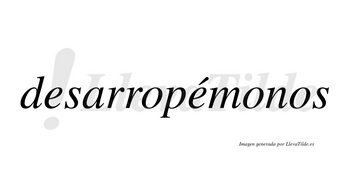 Desarropémonos  lleva tilde con vocal tónica en la segunda «e»