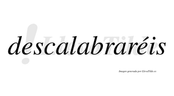 Descalabraréis  lleva tilde con vocal tónica en la segunda «e»