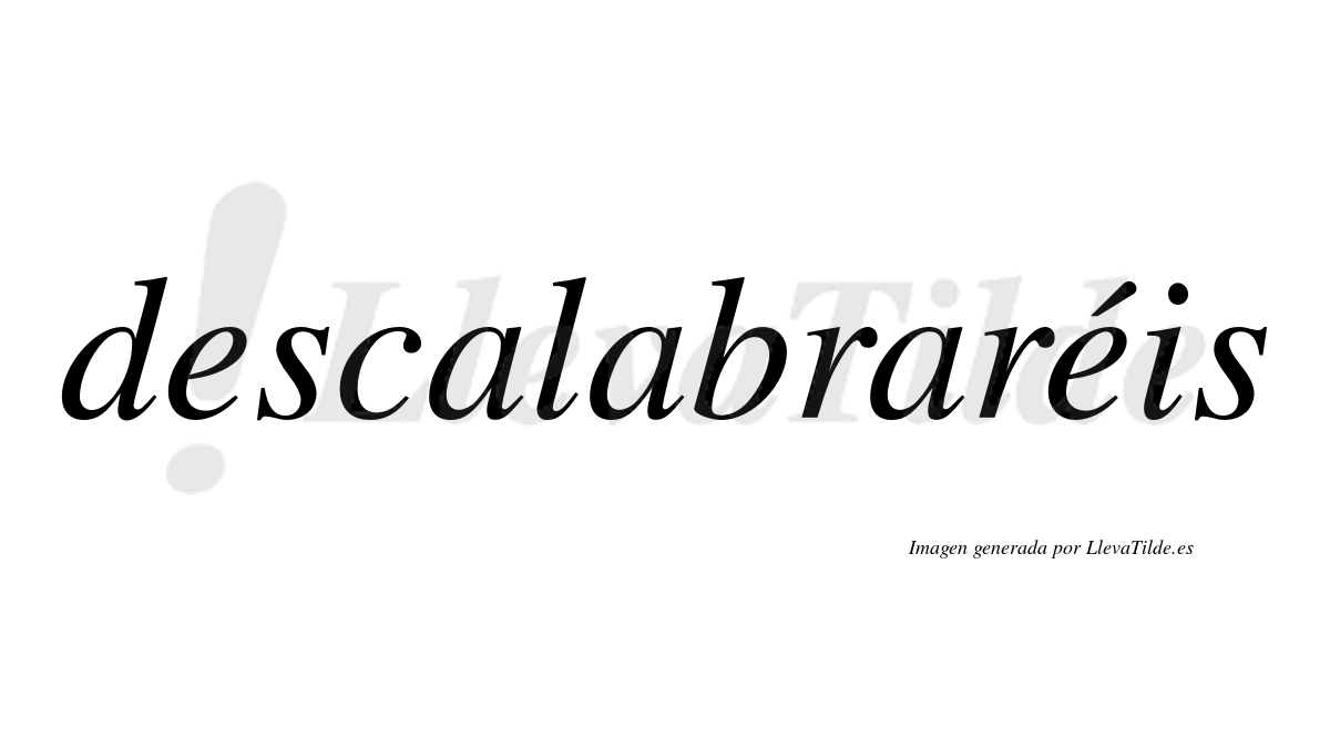 Descalabraréis  lleva tilde con vocal tónica en la segunda «e»