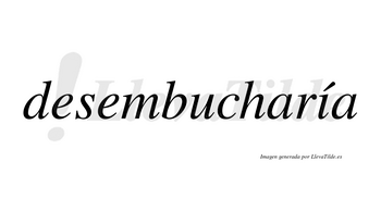 Desembucharía  lleva tilde con vocal tónica en la «i»