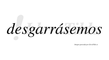 Desgarrásemos  lleva tilde con vocal tónica en la segunda «a»