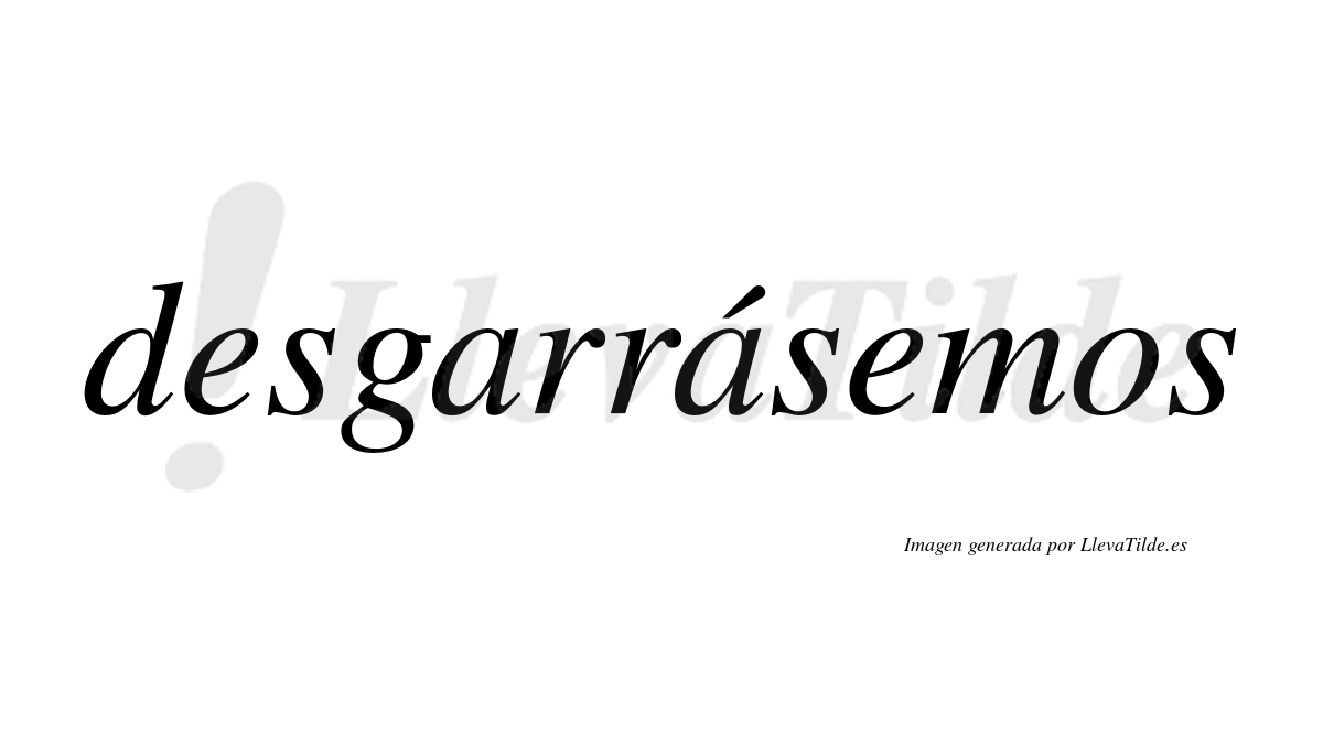 Desgarrásemos  lleva tilde con vocal tónica en la segunda «a»
