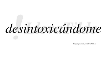 Desintoxicándome lleva tilde con vocal tónica en la «a»