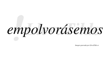 Empolvorásemos  lleva tilde con vocal tónica en la «a»