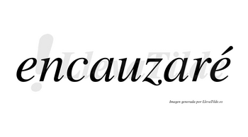 Encauzaré  lleva tilde con vocal tónica en la segunda «e»