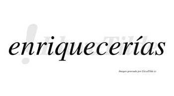 Enriquecerías  lleva tilde con vocal tónica en la segunda «i»