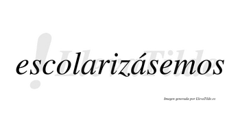 Escolarizásemos  lleva tilde con vocal tónica en la segunda «a»
