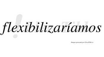 Flexibilizaríamos  lleva tilde con vocal tónica en la cuarta «i»