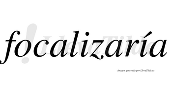 Focalizaría  lleva tilde con vocal tónica en la segunda «i»