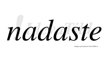 Nadaste  no lleva tilde con vocal tónica en la segunda «a»