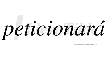 Peticionará  lleva tilde con vocal tónica en la segunda «a»