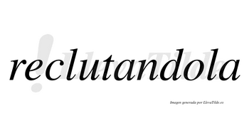 Reclutandola  no lleva tilde con vocal tónica en la «o»