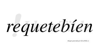 Requetebíen lleva tilde con vocal tónica en la «i»