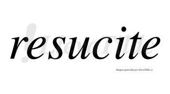 Resucite no lleva tilde con vocal tónica en la «i»