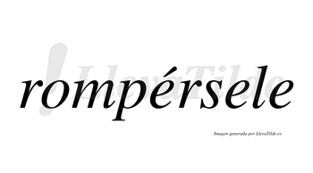 Rompérsele  lleva tilde con vocal tónica en la primera «e»
