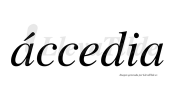 Áccedia  lleva tilde con vocal tónica en la primera «a»