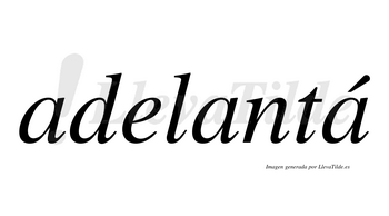 Adelantá  lleva tilde con vocal tónica en la tercera «a»