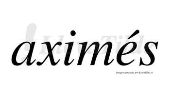 Aximés  lleva tilde con vocal tónica en la «e»