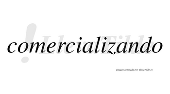 Comercializando no lleva tilde con vocal tónica en la segunda «a»