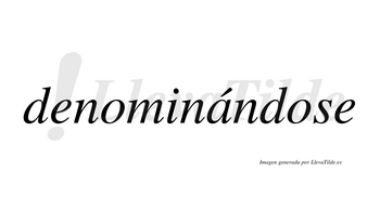 Denominándose  lleva tilde con vocal tónica en la «a»