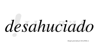 Desahuciado  no lleva tilde con vocal tónica en la segunda «a»