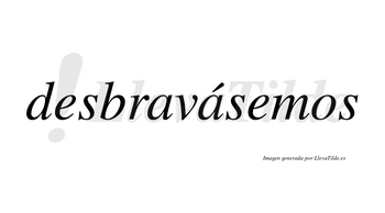 Desbravásemos  lleva tilde con vocal tónica en la segunda «a»