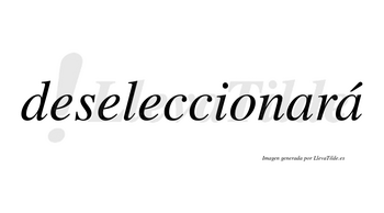 Deseleccionará  lleva tilde con vocal tónica en la segunda «a»