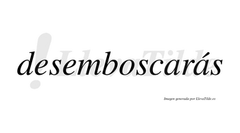 Desemboscarás  lleva tilde con vocal tónica en la segunda «a»