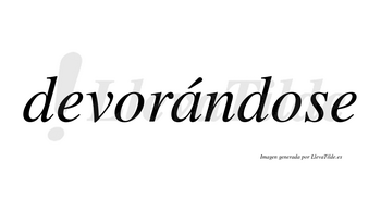 Devorándose lleva tilde con vocal tónica en la «a»